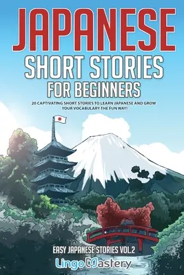 Japońskie opowiadania dla początkujących: 20 porywających opowiadań do nauki japońskiego i rozwijania słownictwa w zabawny sposób! - Japanese Short Stories for Beginners: 20 Captivating Short Stories to Learn Japanese & Grow Your Vocabulary the Fun Way!