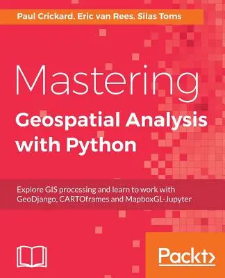 Opanuj analizę geoprzestrzenną z Pythonem: Poznaj przetwarzanie GIS i naucz się pracować z GeoDjango, CARTOframes i MapboxGL-Jupyter - Mastering Geospatial Analysis with Python: Explore GIS processing and learn to work with GeoDjango, CARTOframes and MapboxGL-Jupyter