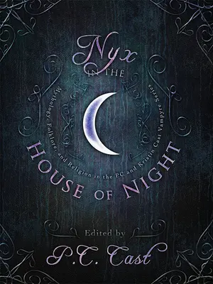 Nyx w Domu Nocy: Mitologia, folklor i religia w serii P.C. i Kristin Cast Vampyre - Nyx in the House of Night: Mythology, Folklore, and Religion in the P.C. and Kristin Cast Vampyre Series