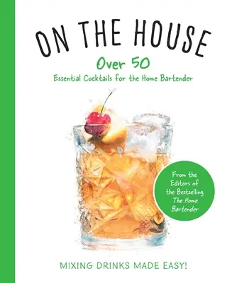 On the House: Ponad 100 niezbędnych wskazówek i przepisów dla domowego barmana - On the House: Over 100 Essential Tips and Recipes for the Home Bartender