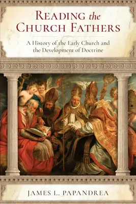 Czytając Ojców Kościoła: Historia wczesnego Kościoła i rozwój doktryny - Reading the Church Fathers: A History of the Early Church and the Development of Doctrine