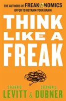 Myśl jak dziwak - autorzy Freakonomics proponują przekwalifikowanie mózgu - Think Like a Freak - The Authors of Freakonomics Offer to Retrain Your Brain