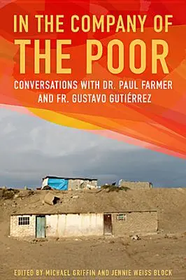 W towarzystwie ubogich: Rozmowy z doktorem Paulem Farmerem i ojcem Gustavo Gutierrezem - In the Company of the Poor: Conversations with Dr. Paul Farmer and Father Gustavo Gutierrez