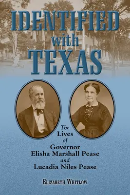 Utożsamiani z Teksasem: Życie gubernatora Elishy Marshalla Pease'a i Lucadii Niles Pease - Identified with Texas: The Lives of Governor Elisha Marshall Pease and Lucadia Niles Pease