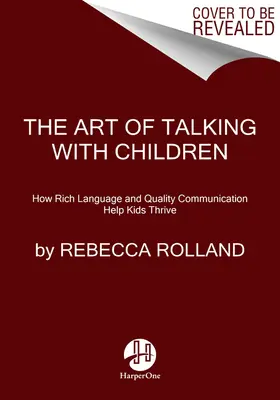 Sztuka rozmawiania z dziećmi: Proste klucze do pielęgnowania życzliwości, kreatywności i pewności siebie u dzieci - The Art of Talking with Children: The Simple Keys to Nurturing Kindness, Creativity, and Confidence in Kids