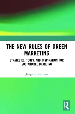 Nowe zasady zielonego marketingu: strategie, narzędzia i inspiracje dla zrównoważonego brandingu - The New Rules of Green Marketing: Strategies, Tools, and Inspiration for Sustainable Branding