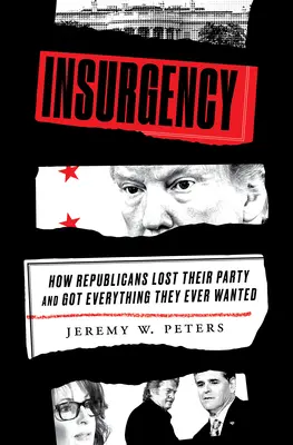 Powstanie: Jak Republikanie stracili swoją partię i dostali wszystko, czego kiedykolwiek chcieli - Insurgency: How Republicans Lost Their Party and Got Everything They Ever Wanted