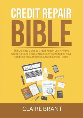 Biblia naprawy kredytów: Najlepszy przewodnik po naprawie kredytu, poznaj wszystkie przydatne wskazówki i najlepsze strategie, jak naprawić swój kredyt. - Credit Repair Bible: The Ultimate Guide to Credit Repair, Learn All the Useful Tips and Best Strategies on How to Repair Your Credit So You