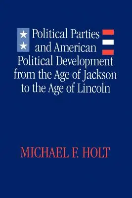 Partie polityczne i rozwój amerykańskiej polityki: Od epoki Jacksona do epoki Lincolna - Political Parties and American Political Development: From the Age of Jackson to the Age of Lincoln