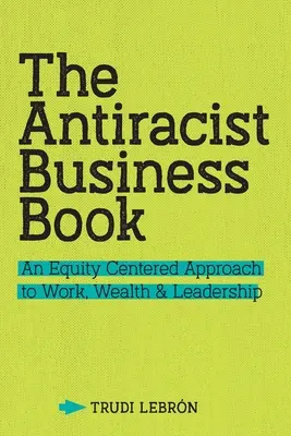 Antyrasistowska książka biznesowa: Podejście do pracy, bogactwa i przywództwa skoncentrowane na równości - The Antiracist Business Book: An Equity Centered Approach to Work, Wealth, and Leadership