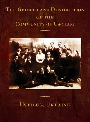 Rozwój i zniszczenie społeczności Uscilug (Ustilug, Ukraina) - The Growth and Destruction of the Community of Uscilug (Ustilug, Ukraine)