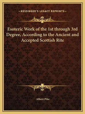 Praca ezoteryczna od 1. do 3. stopnia według Dawnego i Uznanego Obrządku Szkockiego - Esoteric Work of the 1st through 3rd Degree, According to the Ancient and Accepted Scottish Rite