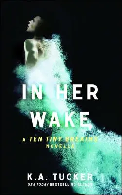 In Her Wake: A Ten Tiny Breaths Novellavolume 2