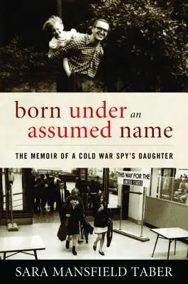 Urodzona pod przybranym nazwiskiem: Pamiętnik córki szpiega z czasów zimnej wojny - Born Under an Assumed Name: The Memoir of a Cold War Spy's Daughter