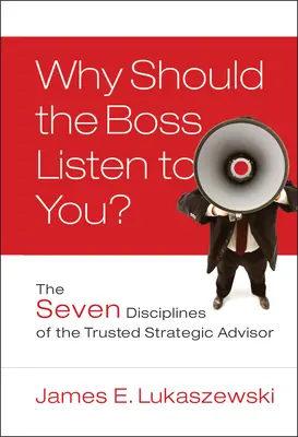 Dlaczego szef powinien cię słuchać? Siedem dyscyplin zaufanego doradcy strategicznego - Why Should the Boss Listen to You?: The Seven Disciplines of the Trusted Strategic Advisor