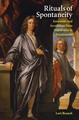 Rytuały spontaniczności: sentyment i sekularyzm od wolnej modlitwy do Wordswortha - Rituals of Spontaneity: Sentiment and Secularism from Free Prayer to Wordsworth