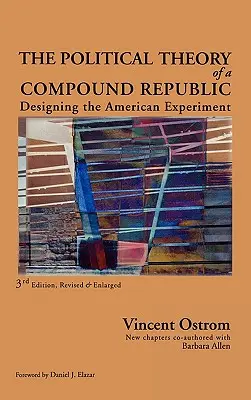 Teoria polityczna złożonej republiki: Projektowanie amerykańskiego eksperymentu, trzeci, poprawiony - The Political Theory of a Compound Republic: Designing the American Experiment, third, revised