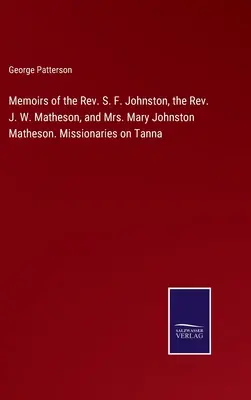 Wspomnienia księdza S. F. Johnstona, księdza J. W. Mathesona i pani Mary Johnston Matheson. Misjonarze na Tanna - Memoirs of the Rev. S. F. Johnston, the Rev. J. W. Matheson, and Mrs. Mary Johnston Matheson. Missionaries on Tanna