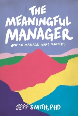 The Meaningful Manager: Jak zarządzać tym, co ważne - The Meaningful Manager: How to Manage What Matters