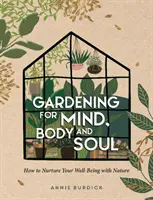 Ogrodnictwo dla umysłu, ciała i duszy - jak pielęgnować swoje dobre samopoczucie z naturą - Gardening for Mind, Body and Soul - How to Nurture Your Well-Being with Nature