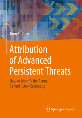 Atrybucja zaawansowanych trwałych zagrożeń: Jak zidentyfikować aktorów stojących za cyberszpiegostwem? - Attribution of Advanced Persistent Threats: How to Identify the Actors Behind Cyber-Espionage