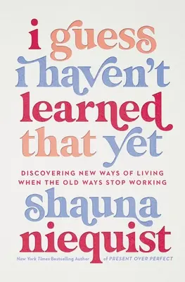 Chyba jeszcze się tego nie nauczyłem: Odkrywanie nowych sposobów na życie, gdy stare przestają działać - I Guess I Haven't Learned That Yet: Discovering New Ways of Living When the Old Ways Stop Working