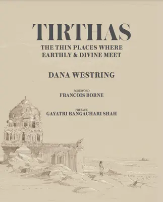 Tirthas: Cienkie miejsce, w którym spotykają się ziemskość i boskość, podróż artysty przez Indie - Tirthas: The Thin Place Where Earthly and Divine Meet, an Artist's Journey Through India