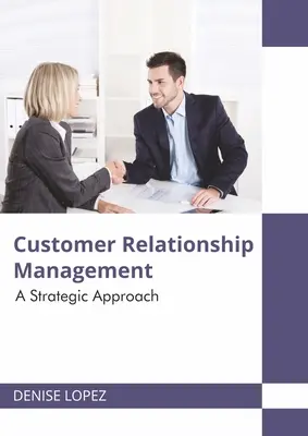 Zarządzanie relacjami z klientami: Podejście strategiczne - Customer Relationship Management: A Strategic Approach