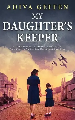 Opiekunka mojej córki: Powieść historyczna z czasów II wojny światowej oparta na prawdziwej historii żydowskiej ocalałej z Holokaustu - My Daughter's Keeper: A WW2 Historical Novel, Based on a True Story of a Jewish Holocaust Survivor