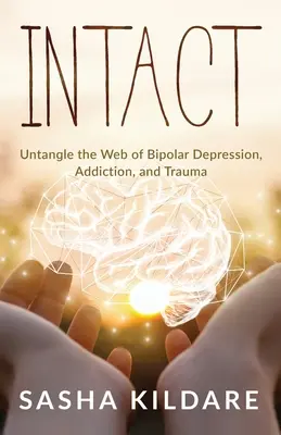 Nienaruszony: Rozplątać sieć depresji dwubiegunowej, uzależnienia i traumy - Intact: Untangle the Web of Bipolar Depression, Addiction, and Trauma