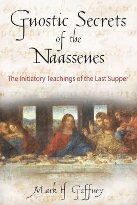 Gnostyckie sekrety Naassenów: Nauki inicjacyjne Ostatniej Wieczerzy - The Gnostic Secrets of the Naassenes: The Initiatory Teachings of the Last Supper