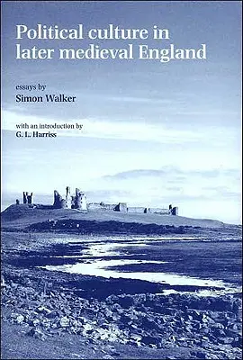 Kultura polityczna w późnośredniowiecznej Anglii: Eseje Simona Walkera - Political Culture in Later Medieval England: Essays by Simon Walker