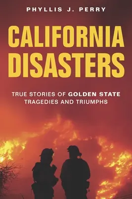 Katastrofy w Kalifornii: Prawdziwe historie tragedii i triumfów w Golden State - California Disasters: True Stories of Golden State Tragedies and Triumphs