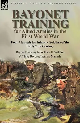 Bayonet Training for Allied Armies in the First World War-Four Manuals for Infantry Soldiers of the Early 20th Century-Szkolenie na bagnety Williama H. - Bayonet Training for Allied Armies in the First World War-Four Manuals for Infantry Soldiers of the Early 20th Century-Bayonet Training by William H.