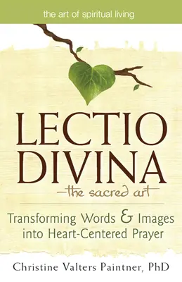 Lectio Divina - Święta sztuka: Przekształcanie słów i obrazów w modlitwę skoncentrowaną na sercu - Lectio Divina--The Sacred Art: Transforming Words & Images Into Heart-Centered Prayer