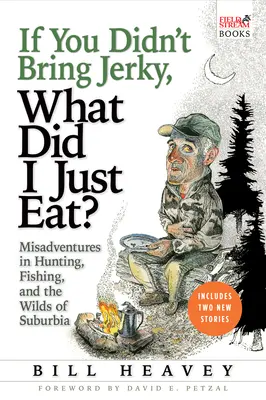 Jeśli nie przyniosłeś Jerky, co właśnie zjadłem: Misadventures in Hunting, Fishing, and the Wilds of Suburbia (Przygody podczas polowania, wędkowania i na przedmieściach) - If You Didn't Bring Jerky, What Did I Just Eat: Misadventures in Hunting, Fishing, and the Wilds of Suburbia