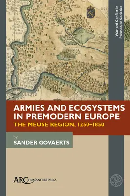 Armie i ekosystemy w przednowoczesnej Europie: Region Mozy, 1250-1850 - Armies and Ecosystems in Premodern Europe: The Meuse Region, 1250-1850