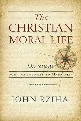 Chrześcijańskie życie moralne: Wskazówki na drogę do szczęścia - The Christian Moral Life: Directions for the Journey to Happiness