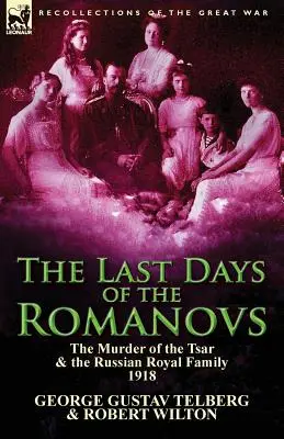 Ostatnie dni Romanowów: Morderstwo cara i rosyjskiej rodziny królewskiej, 1918 r. - The Last Days of the Romanovs: The Murder of the Tsar & the Russian Royal Family, 1918