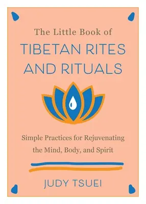 Mała księga tybetańskich rytuałów i obrzędów: Proste praktyki odmładzające umysł, ciało i ducha - The Little Book of Tibetan Rites and Rituals: Simple Practices for Rejuvenating the Mind, Body, and Spirit