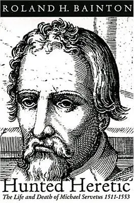 Ścigany heretyk: Życie i śmierć Michała Serweta, 1511-1553 - Hunted Heretic: The Life and Death of Michael Servetus, 1511-1553