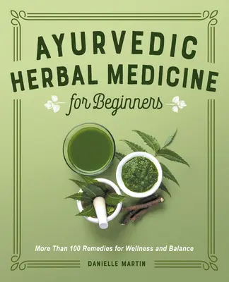 Ajurwedyjska medycyna ziołowa dla początkujących: Ponad 100 lekarstw na dobre samopoczucie i równowagę - Ayurvedic Herbal Medicine for Beginners: More Than 100 Remedies for Wellness and Balance