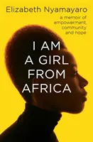 Jestem dziewczyną z Afryki - pamiętnik o wzmocnieniu pozycji, społeczności i nadziei - I Am A Girl From Africa - A memoir of empowerment, community and hope