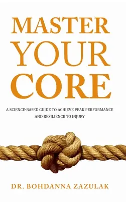 Master Your Core: Oparty na nauce przewodnik, jak osiągnąć szczytową wydajność i odporność na kontuzje - Master Your Core: A Science-Based Guide to Achieve Peak Performance and Resilience to Injury