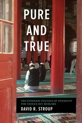 Czystość i prawda: codzienna polityka etniczności chińskich muzułmanów Hui - Pure and True: The Everyday Politics of Ethnicity for China's Hui Muslims
