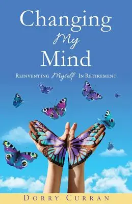 Changing My Mind: Odkrywanie siebie na nowo na emeryturze - Changing My Mind: Reinventing Myself in Retirement