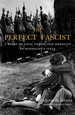 Faszysta doskonały: Historia miłości, władzy i moralności we Włoszech Mussoliniego - The Perfect Fascist: A Story of Love, Power, and Morality in Mussolini's Italy