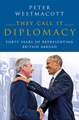 Nazywają to dyplomacją: Czterdzieści lat reprezentowania Wielkiej Brytanii za granicą - They Call It Diplomacy: Forty Years of Representing Britain Abroad