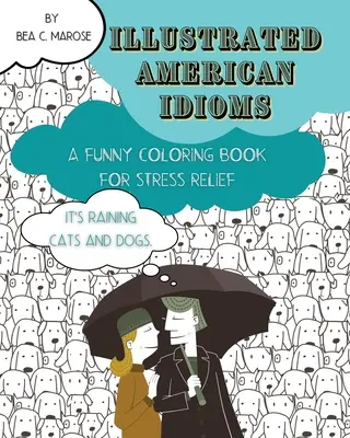 Ilustrowane amerykańskie idiomy - zabawna kolorowanka na odstresowanie: Kolorowanka odpowiednia zarówno dla dorosłych, jak i nastolatków z zabawnymi ilustracjami. - Illustrated American Idioms - A Funny Coloring Book for Stress Relief: A coloring book suitable for both grownups and teenagers with funny illustratio