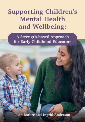 Wspieranie zdrowia psychicznego i dobrego samopoczucia dzieci: Podejście oparte na sile dla nauczycieli wczesnego dzieciństwa - Supporting Children's Mental Health and Wellbeing: A Strength-Based Approach for Early Childhood Educators